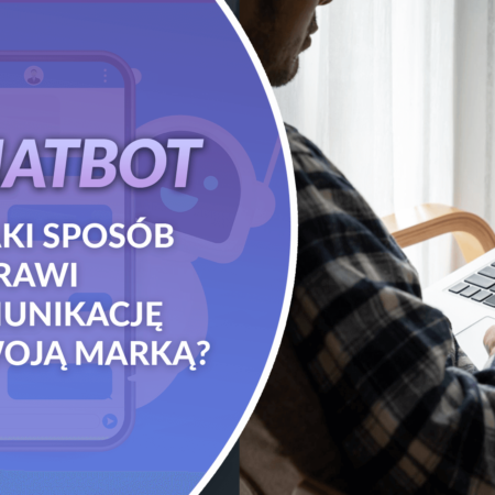 chatbot - w jaki sposób poprawi komunikację z twoją marką